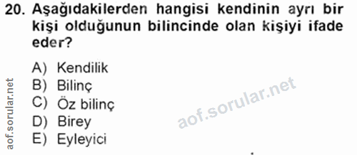 20. soru: Aşağıdakilerden hangisi kendinin ayrı bir kişi olduğunun bilincinde olan kişiyi ifade eder? A) Kendilik B) Bilinç C)…