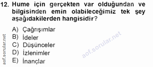 12. soru: Hume için gerçekten var olduğundan ve bilgisinden emin olabileceğimiz tek şey aşağıdakilerden hangisidir? A) Çağrışım…