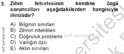 3. soru: Zihin felsefesinin kendine özgü sorunsalları aşağıdakilerden hangisiyle ilintilidir? A) Bilginin sınırları Zihnin nit…