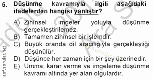 5. soru: Düşünme kavramıyla ilgili aşağıdaki ifadelerden hangisi yanlıştır? A) Zihinsel imgeler yoluyla düşünme gerçekleştiril…