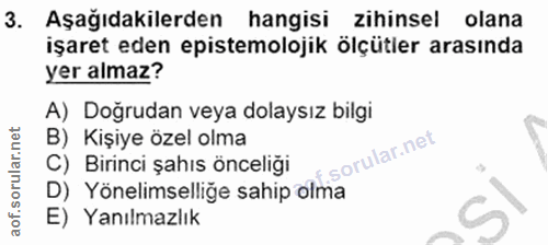 3. soru: Aşağıdakilerden hangisi zihinsel olana işaret eden epistemolojik ölçütler arasında yer almaz? A) Doğrudan veya dolays…
