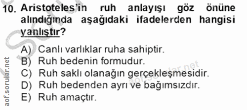 10. soru: Aristoteles'in ruh anlayışı göz önüne alındığında aşağıdaki ifadelerden hangisi yanlıştır? A) Canlı varlıklar ruha sa…