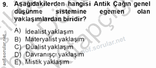 9. soru: Aşağıdakilerden hangisi Antik Çağın genel düşünme sistemine egemen olan yaklaşımlardan biridir? A) İdealist yaklaşım…