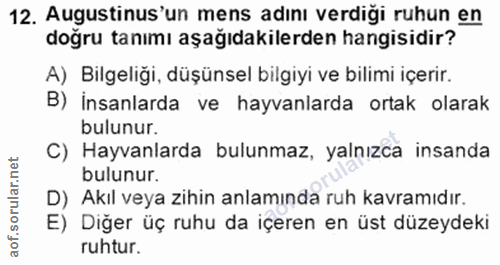 12. soru: Augustinus'un mens adını verdiği ruhun en doğru tanımı aşağıdakilerden hangisidir? A) Bilgeliği, düşünsel bilgiyi ve…