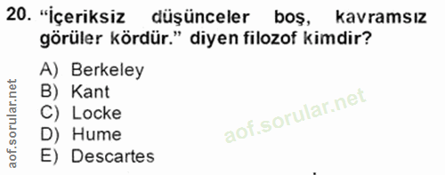 20. soru: "İçeriksiz düşünceler bos, kavramsız görüler kördür." diyen filozof kimdir? A) Berkeley B) Kant C) Locke D) Hume E) D…