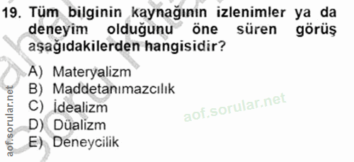 19. soru: Tüm bilginin kaynağının izlenimler ya da deneyim oldugunu öne süren görüş aşağıdakilerden hangisidir? A) Materyalizm…