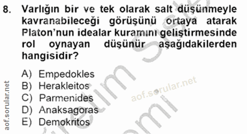 8. soru: Varlığın bir ve tek olarak salt düşünmeyle kavranabileceği görüşünü ortaya atarak Platon'nun idealar kuramını gelişti…