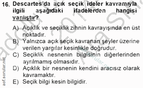 16. soru: Descartes'da açık seçik ideler kavramıyla ilgili aşağıdaki ifadelerden hangisi yanlıştır? A) Açıklık ve seçiklık zihn…
