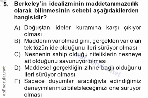5. soru: Berkeley'in idealizminin maddetanımazcılık olarak bilinmesinin sebebi aşağıdakilerden hangisidir? A) Doğuştan ideler…