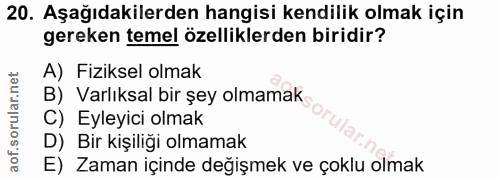 20. soru: Aşağıdakilerden hangisi kendilik olmak için gereken temel özelliklerden biridir? A) Fiziksel olmak B) Varlıksal bir ş…