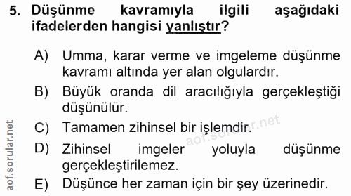 5. soru: Düşünme kavramıyla ilgili aşağıdaki ifadelerden hangisi yanlıştır? A) Umma, karar verme ve imgeleme düşünme kavramı a…