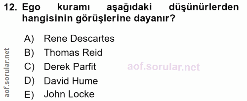 12. soru: Ego kuramı aşağıdaki düşünürlerden hangisinin görüşlerine dayanır? A) Rene Descartes B) Thomas Reid C) Derek Parfit D…