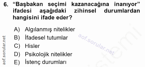 6. soru: "Başbakan seçimi kazanacağına inanıyor" ifadesi aşağıdaki zihinsel durumlardan hangisini ifade eder? A) Algılanmış ni…