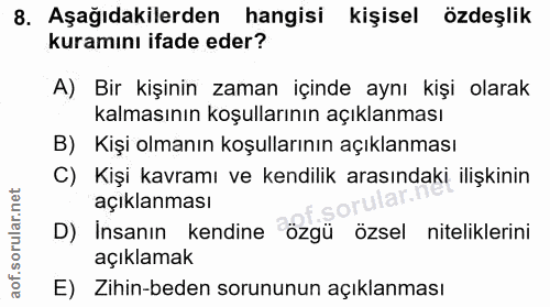 8. soru: Aşağıdakilerden hangisi kişisel özdeşlik kuramını ifade eder? A) Bir kişinin zaman içinde aynı kişi olarak kalmasının…