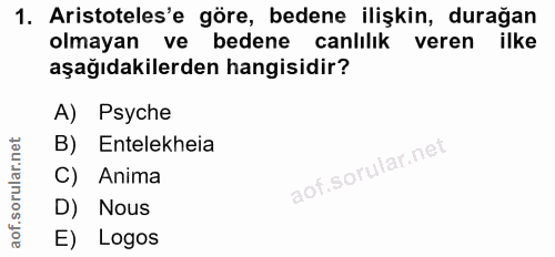 1. soru: Aristoteles'e göre, bedene ilişkin, durağan olmayan ve bedene canlılık veren ilke aşağıdakilerden hangisidir? A) Psyc…