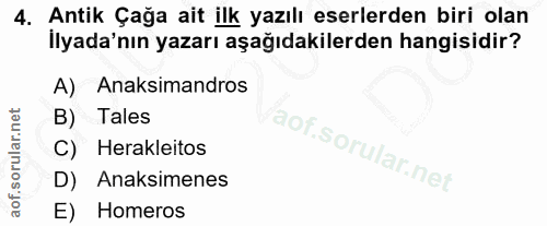 4. soru: Antik Çağa ait ilk yazılı eserlerden biri olan İlyada'nın yazarı aşağıdakilerden hangisidir? A) Anaksimandros B) Tale…