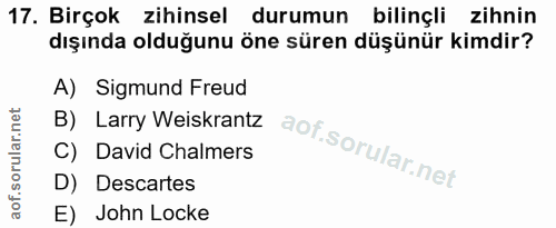 17. soru: Birçok zihinsel durumun bilinçli zihnin dışında olduğunu öne süren düşünür kimdir? A) Sigmund Freud B) Larry Weiskran…
