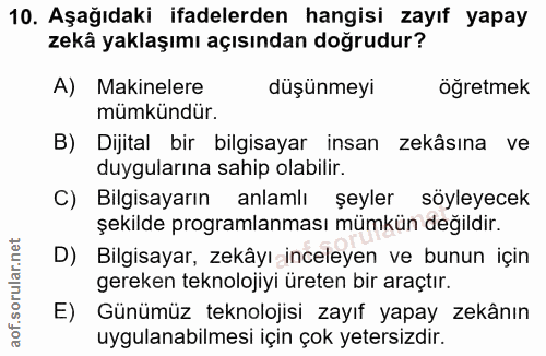 10. soru: Aşağıdaki ifadelerden hangisi zayıf yapay zekâ yaklaşımı açısından doğrudur? A) Makinelere düşünmeyi ogretmek mümkünd…