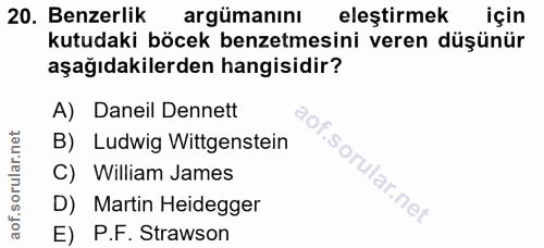 20. soru: Benzerlik argümanını eleştirmek için kutudaki böcek benzetmesini veren düşünür aşağıdakilerden hangisidir? A) Daneil…