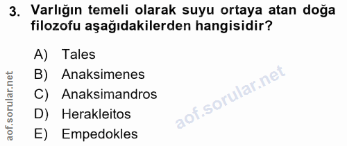 3. soru: Varlığın temeli olarak suyu ortaya atan doğa filozofu aşağıdakilerden hangisidir? A) Tales B) Anaksimenes C) Anaksima…