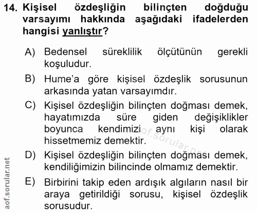 14. soru: Kişisel özdeşliğin bilinçten doğduğu varsayımı hakkında aşağıdaki ifadelerden hangisi yanlıştır? A) Bedensel süreklil…
