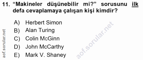 11. soru: "Makineler düşünebilir mi?" sorusunu ilk defa cevaplamaya çalışan kişi kimdir? A)| Herbert Simon B) Alan Turing Colin…