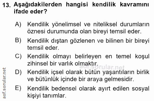 13. soru: Aşağıdakilerden hangisi kendilik kavramını ifade eder? A) Kendilik yönelimsel ve niteliksel durumların öznesi durumun…