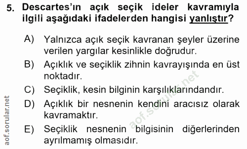 5. soru: Descartes'ın açık seçik ideler kavramıyla ilgili aşağıdaki ifadelerden hangisi yanlıştır? A) Yalnızca açık seçik kavr…