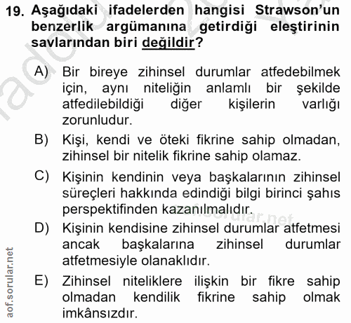 19. soru: Aşağıdaki ifadelerden hangisi Strawson'un benzerlik argümanına getirdiği eleştirinin savlarından biri değildir? A) Bi…