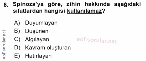 8. soru: Spinoza'ya göre, zihin hakkında aşağıdaki sıfatlardan hangisi kullanılamaz? A) Duyumlayan B) Düşünen C) Algılayan D)…