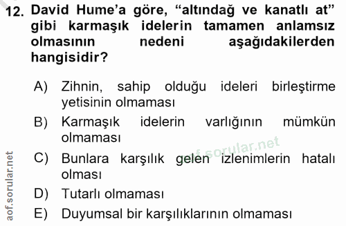 12. soru: David Hume'a göre, "altındağ ve kanatlı at" gibi karmaşık idelerin tamamen anlamsız olmasının nedeni aşağıdakilerden…
