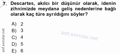 7. soru: Descartes, akılcı bir düşünür olarak, idenin zihnimizde meydana geliş nedenlerine bağlı olarak kaç türe ayrıldığını s…