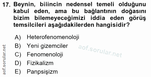 17. soru: Beynin, bilincin nedensel temeli olduğunu kabul eden, ama bu bağlantının doğasını bizim bilemeyeceğimizi iddia eden g…