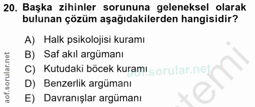 20. soru: Başka zihinler sorununa geleneksel olarak bulunan çözüm aşağıdakilerden hangisidir? A) Halk psikolojisi kuramı B) Saf…