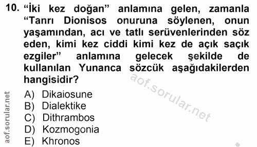 10. soru: "İki kez doğan" anlamına gelen, zamanla "Tanrı Dionisos onuruna söylenen, onun yaşamından, acı ve tatlı serüvenlerind…