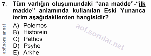 7. soru: Tüm varlığın oluşumundaki "ana madde"-"ilk madde" anlamında kullanılan Eski Yunanca terim aşağıdakilerden hangisidir?…