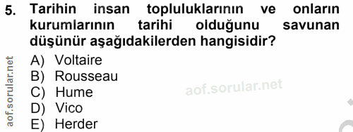 5. soru: Tarihin insan topluluklarının ve onlarin kurumlarının tarihi olduğunu savunan düşünür aşağıdakilerden hangisidir? A)…