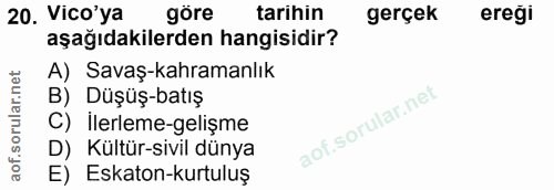 20. soru: Vico'ya göre tarihin gerçek ereği aşağıdakilerden hangisidir? A) Savaş-kahramanlık B) Düşüş-batış C) Ilerleme-gelişme…