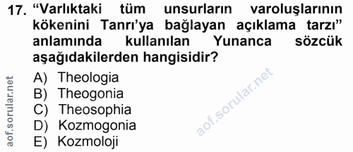 17. soru: "Varlıktaki tüm unsurların varoluşlarının kökenini Tanrı'ya bağlayan açıklama tarzı" anlaminda kullanılan Yunanca söz…