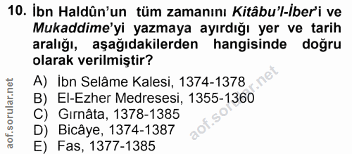 10. soru: İbn Haldûn'un tüm zamanını Kitâbu'l-iberi ve Mukaddime'yi yazmaya ayırdığı yer ve tarih aralığı, aşağıdakilerden hang…