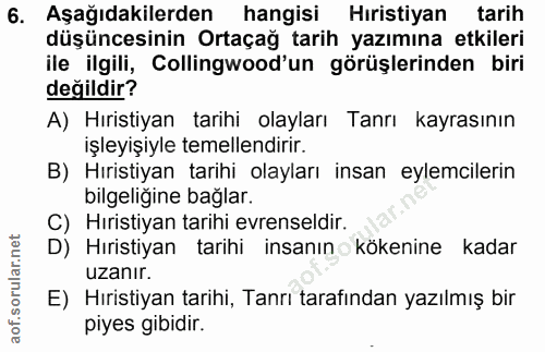 6. soru: Aşağıdakilerden hangisi Hıristiyan tarih düşüncesinin Ortaçağ tarih yazımına etkileri ile ilgili, Collingwood'un görü…