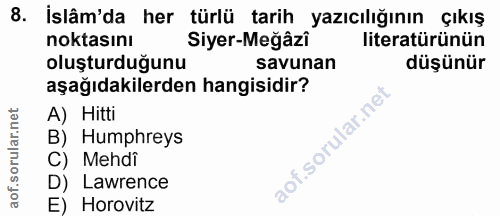 8. soru: İslâm'da her türlü tarih yazıcılığının çıkış noktasını Siyer-Meğâzî literatürünün oluşturduğunu savunan düşünür aşağı…