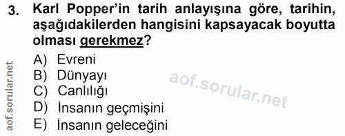 3. soru: Karl Popper'in tarih anlayışına göre, tarihin, aşağıdakilerden hangisini kapsayacak boyutta olması gerekmez? A) Evren…