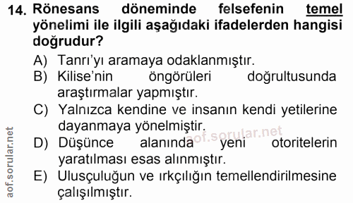 14. soru: Rönesans döneminde felsefenin temel yönelimi ile ilgili aşağıdaki ifadelerden hangisi doğrudur? A) Tanrı'yı aramaya o…