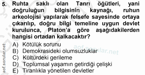 5. soru: Ruhta saklı olan Tanrı öğütleri, yani doğruluğun bilgisinin kaynağı, ruhun arkeolojisi yapılarak felsefe sayesinde or…