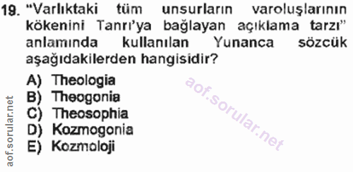 19. soru: "Varlıktaki tüm unsurların varoluşlarının kökenini Tanrı'ya bağlayan açıklama tarzı" anlaminda kullanılan Yunanca söz…