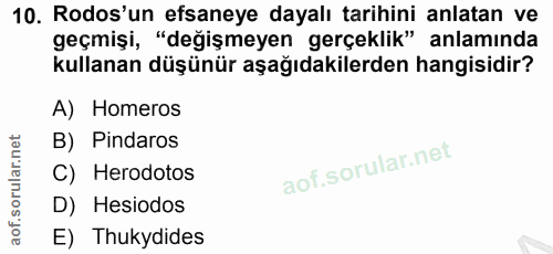 10. soru: Rodos'un efsaneye dayalı tarihini anlatan ve geçmişi, "değişmeyen gerçeklik" anlamında kullanan düşünür aşağıdakilerd…