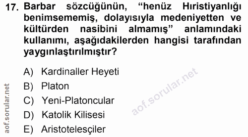 17. soru: Barbar sözcüğünün, "henüz Hıristiyanlığı benimsememiş, dolayısıyla medeniyetten ve kültürden nasibini almamış" anlamı…