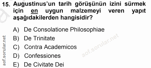 15. soru: Augustinus'un tarih görüşünün izini sürmek en • uygun malzemeyi veren yapıt aşağıdakilerden hangisidir? A) De Consola…