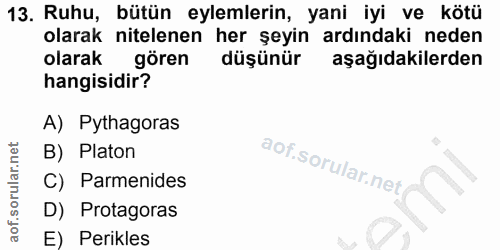 13. soru: Ruhu, bütün eylemlerin, yani iyi ve kötü olarak nitelenen her şeyin ardındaki neden olarak gören düşünür aşağıdakiler…